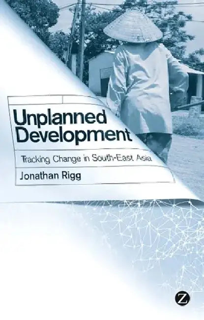 Unplanned Development: Tracking Change in South-East Asia by Jonathan Rigg