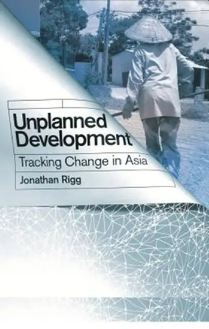 Unplanned Development: Tracking Change in South-East Asia by Jonathan Rigg