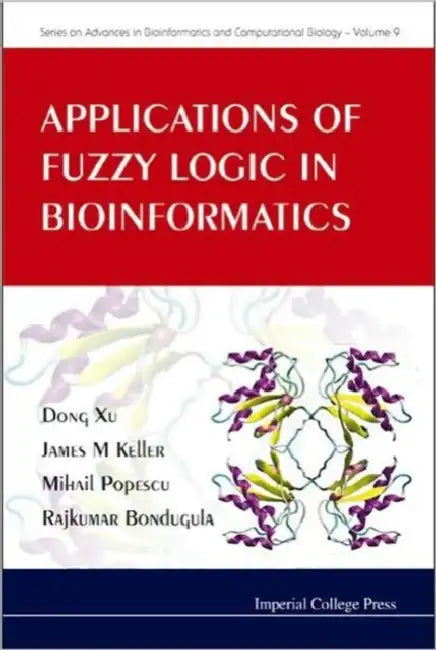 Applications of Fuzzy Logic in Bioinformatics by Dong Xu, James M. Keller, Rajkumar Bondugula