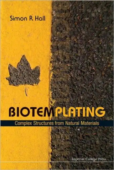 Biotemplating: Complex Structures from Natural Materials by Simon Robert Hall
