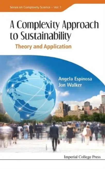 Complexity Approach to Sustainability, A: Theory and Application by Angela Espinosa, Jon Walker