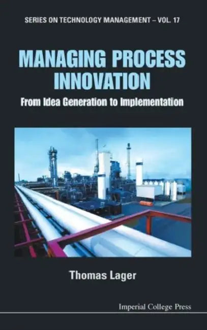 Managing Process Innovation: From Idea Generation to Implementation by Thomas Lager
