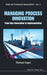 Managing Process Innovation: From Idea Generation to Implementation by Thomas Lager