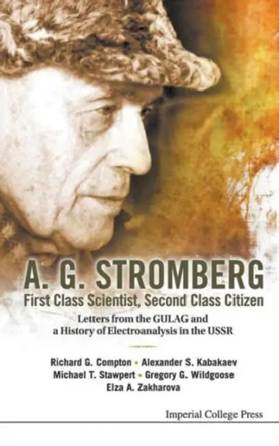 A. G. Stromberg - First Class Scientist, Second Class Citizen: Letters from the Gulag and a History of Electroanalysis in the USSR by Richard Guy Compton, Gregory George Wildgoose, Elza A. Zakharova