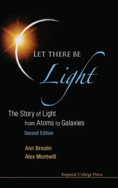 Let There Be Light: The Story of Light from Atoms to Galaxies (2nd Edition) by Alex Montwill, Ann Breslin