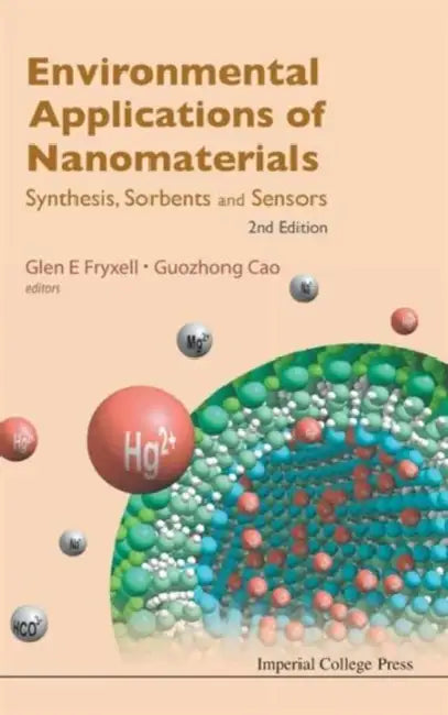 Environmental Applications of Nanomaterials: Synthesis, Sorbents and Sensors (2nd Edition) by Glen E. Fryxell, Guozhong Cao