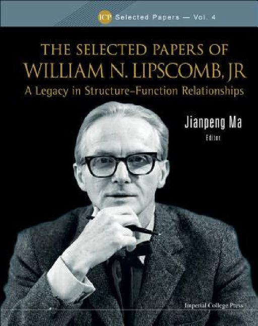 Selected Papers of William N. Lipscomb, Jr., The: A Legacy in Structure-Function Relationships by Jianpeng Ma