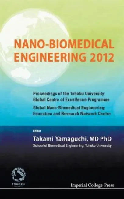 Nano-Biomedical Engineering 2012 - Proceedings of the Tohoku University Global Centre of Excellence Programme by Takami Yamaguchi