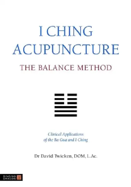 I Ching Acupuncture: The Balance Method: Clinical Applications of the Ba Gua and I Ching by David Twicken