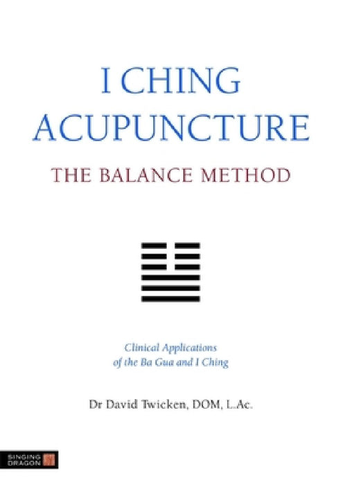 I Ching Acupuncture: The Balance Method: Clinical Applications of the Ba Gua and I Ching