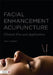 Facial Enhancement Acupuncture: Clinical Use and Application by Paul Adkins