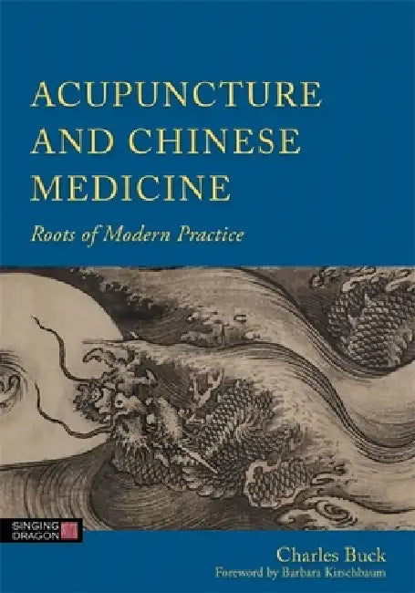 Acupuncture and Chinese Medicine: Roots of Modern Practice by Charles Buck