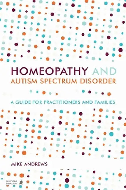 Homeopathy and Autism Spectrum Disorder: A Guide for Practitioners and Families by Ursula Kraus-Harper