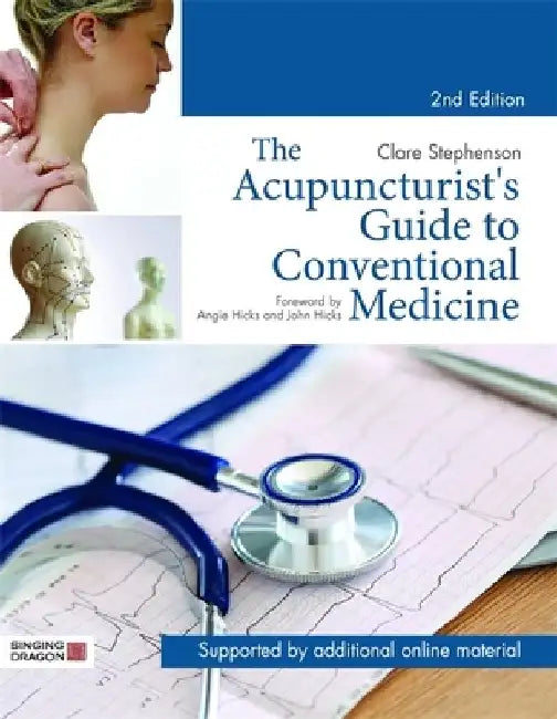 The Acupuncturist's Guide to Conventional Medicine, Second Edition by Clare Stephenson