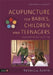 Acupuncture for Babies, Children and Teenagers: Treating Both the Illness and the Child by Rebecca Avern