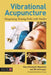 Vibrational Acupuncture: Integrating Tuning Forks with Needles by Mary Elizabeth Wakefield