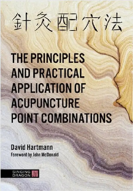 The Principles and Practical Application of Acupuncture Point Combinations by David Hartmann