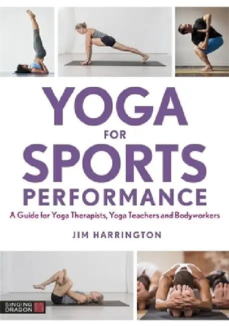 Yoga for Sports Performance: A Guide for Yoga Therapists and Bodyworkers by Jim Harrington
