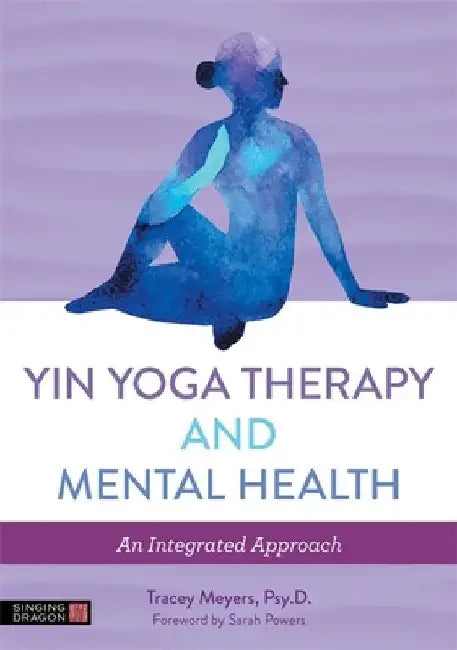 Transformational Healing Through Yin Yoga Therapy: An Integrative Approach to Mental Health by Tracey Sondik