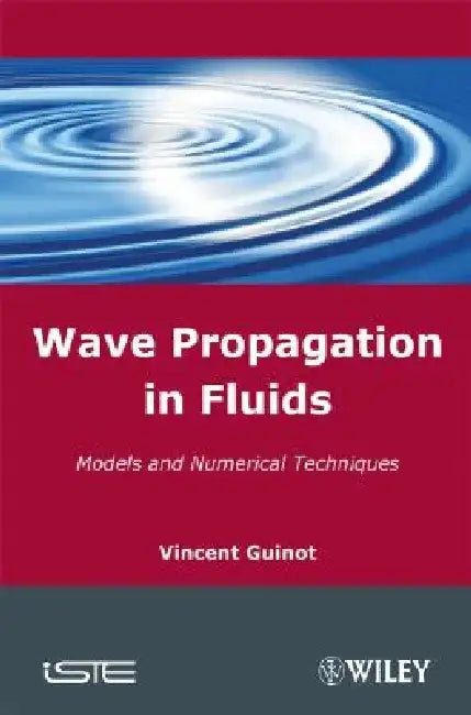 Wave Propagation in Fluids: Models and Numerical Techniques by Vincent Guinot