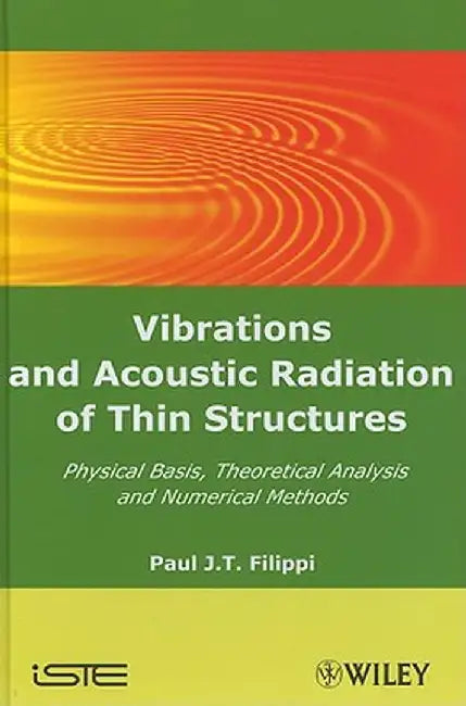 Vibrations and Acoustic Radiation of Thin Structures: Physical Basis, Theoretical Analysis and Numerical Methods by Paul J. T. Filippi