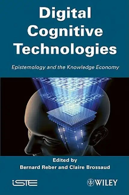 Digital Cognitive Technologies: Epistemology and Knowledge Economy by Claire Brossard