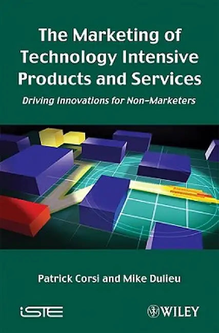 The Marketing Of Technology Intensive Products Andservices: Driving Innovations for Non-marketers by Patrick Corsi