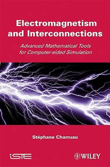 Electromagnetism and Interconnections: Advanced Mathematical Tools for Computer-Aided Simulation by Stephane Charruau