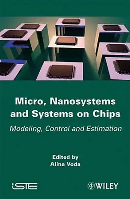 Micro, Nanosystems and Systems on Chips: Modeling, Control, and Estimation by Alina Voda