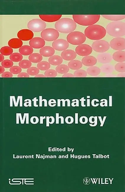 Mathematical Morphology: From Theory to Applications by Laurent Najman