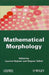 Mathematical Morphology: From Theory to Applications by Laurent Najman