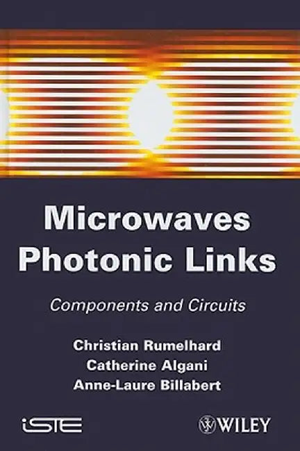 Microwaves Photonic Links: Components and Circuits by Catherine Algani, Christian Rumelhard