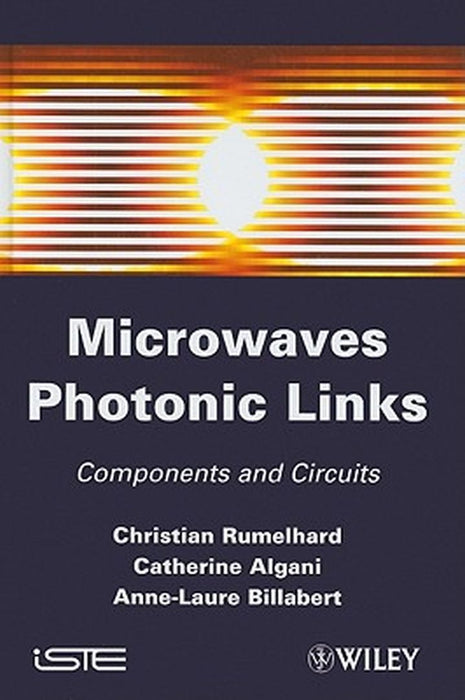 Microwaves Photonic Links: Components and Circuits by Catherine Algani, Christian Rumelhard