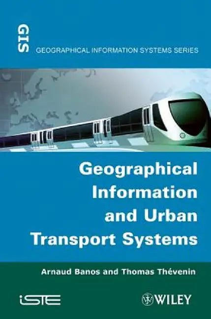 Geographical Information and Urban Transport Systems by Arnaud Banos