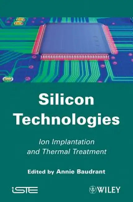 Silicon Technologies: Ion Implantation and Thermal Treatment by Annie Baudrant