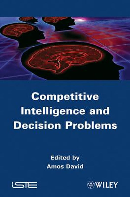 Competitive Intelligence And Decision Problems by D. Amos