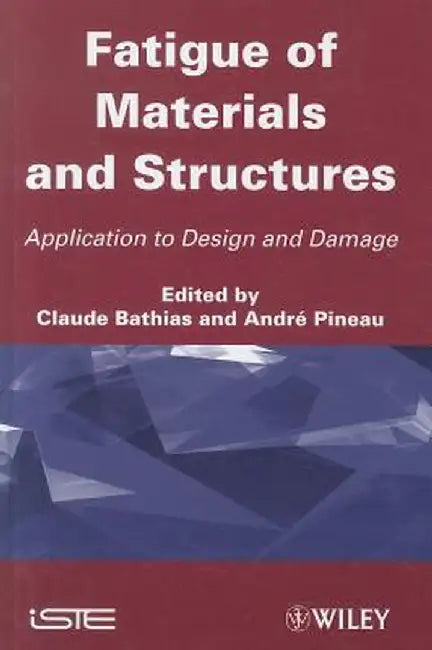 Fatigue of Materials and Structures: Application to Design and Damage by Claude Bathias