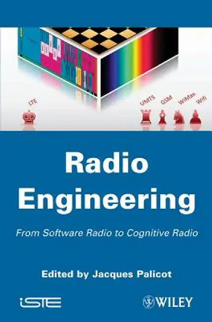 Radio Engineering: From Software Radio to Cognitive Radio by Jacques Palicot