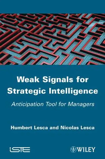Weak Signals for Strategic Intelligence: Anticipation Tool for Managers by Humbert Lesca