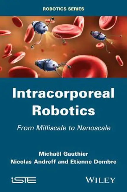Intracorporeal Robotics: From Milliscale to Nanoscale by Michael Gauthier