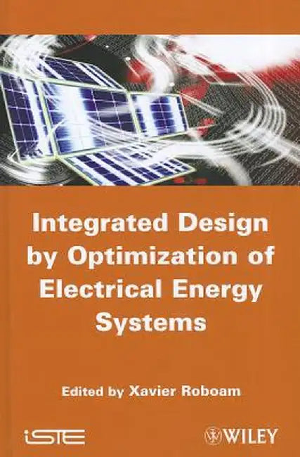 Integrated Design by Optimization of Electrical Energy Systems by Xavier Roboam