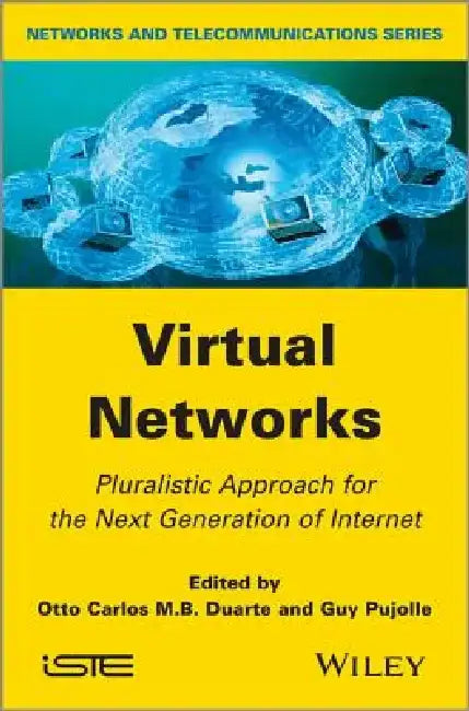 Virtual Networks: Pluralistic Approach for the Next Generation of Internet by Otto Carlos M. B. Duarte
