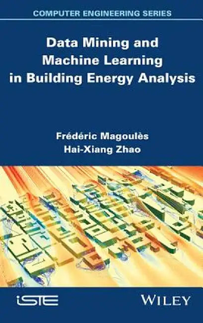 Data Mining and Machine Learning in Building Energy Analysis: Towards High Performance Computing by Frederic Magoules