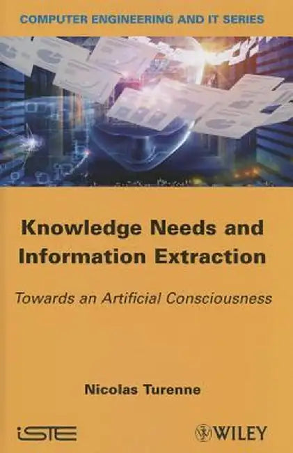 Knowledge Needs And Information Extraction: Towards an Artificial Consciousness by Nicolas Turenne