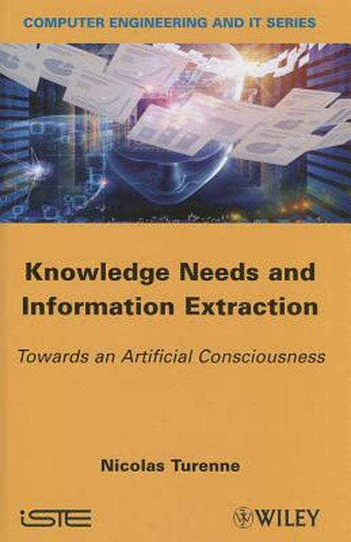 Knowledge Needs And Information Extraction: Towards an Artificial Consciousness by Nicolas Turenne