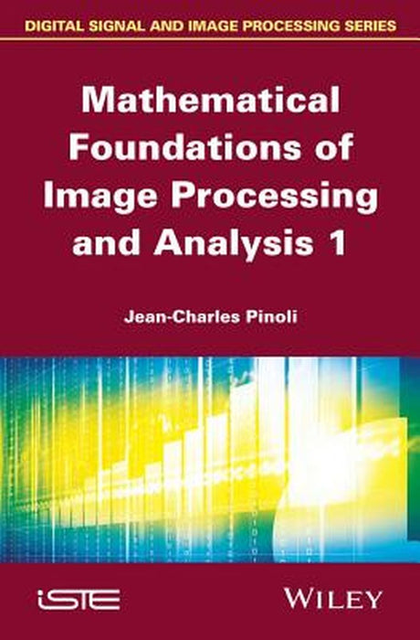 Mathematical Foundations Of Image Processing And Analysis by Jean-Charles Pinoli
