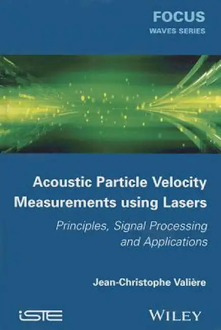 Acoustic Particle Velocity Measurements Using Lasers: Principles, Signal Processing and Applications by Jean-Christophe Vali Re