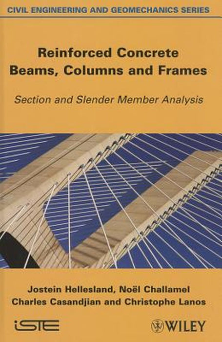 Reinforced Concrete Beams, Columns And Frames: Section and Slender Member Analysis by Jostein Hellesland, Noel Challamel, Charles Casandjian