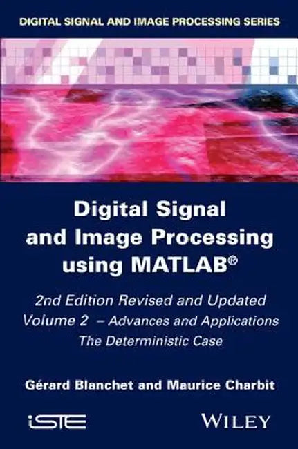 Digital Signal and Image Processing Using MATLAB, Volume 2: Advances and Applications: The Deterministic Case by G. Rard Blanchet