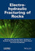 Electro-Hydraulic Fracturing Of Rocks by Christian La Borderie, Thierry Reess, Wen Chen